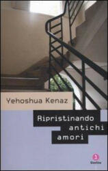 Ripristinando antichi amori - Yehoshua Kenaz, E. Loewenthal (ISBN: 9788880573579)