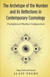The Archetype of the Number and its Reflections in Contemporary Cosmology: Psychophysical Rhythmic Configurations - Jung, Pauli and Beyond - Alain Negre (ISBN: 9781630515874)