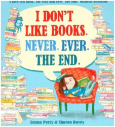 I Don't Like Books. Never. Ever. The End. - Emma Perry (ISBN: 9781788450621)