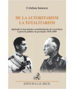 De la autoritarism la totalitarism. Tipologii si mecanisme constitutionale de exercitare a puterii politice in perioada 1938-1989 - Cristian Ionescu (ISBN: 9786061813957)