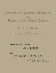 Lectures on Quantum Mechanics and Relativistic Field Theory - P A M Dirac (2012)