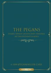 The Pegans of Martic Township Lancaster County Pennsylvania and Their Descendants in America: Collateral Lines (ISBN: 9781604149494)