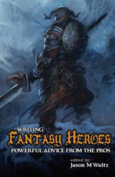 Writing Fantasy Heroes - Steven Erikson, Jason M. Waltz, J. M. Martin (2013)