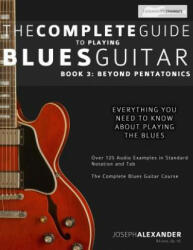 The Complete Guide to Playing Blues Guitar: Book Three - Beyond Pentatonics - Joseph Alexander (2014)