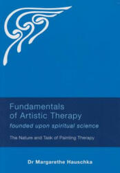 Fundamentals of Artistic Therapy Founded Upon Spiritual Science - Margarethe Hauschka (2015)