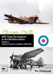 Close Call: RAF Close Air Support in the Mediterranean Volume I defeat in France to el Hamma 1939-1945 (2020)