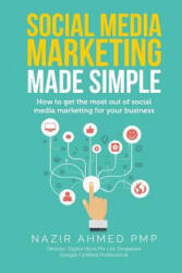 Social Media Marketing Made Simple: How to get the most out of social media marketing for your business - Nazir Ahmed (ISBN: 9781984226242)