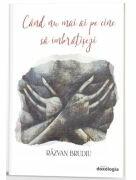 Cand nu mai ai pe cine sa imbratisezi - Razvan Brudiu (ISBN: 9786303011042)