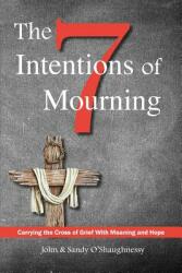 The Seven Intentions of Mourning: Carrying the Cross of Grief with Meaning and Hope (ISBN: 9781943901104)