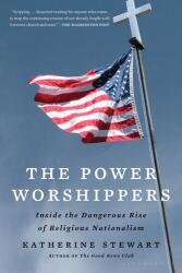 The Power Worshippers: Inside the Dangerous Rise of Religious Nationalism - STEWART KATHERINE (ISBN: 9781635577877)