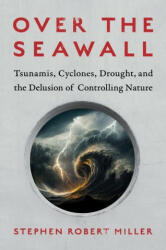Over the Seawall: Tsunamis, Cyclones, Drought, and the Delusion of Controlling Nature (2023)