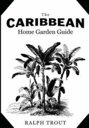 Caribbean Home Garden Guide - RALPH TROUT (2017)