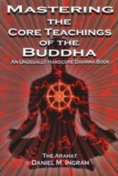 Mastering the Core Teachings of the Buddha - Daniel M. Ingram (ISBN: 9781904658405)