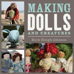Making Dolls and Creatures - Ruth Sleigh-Johnson (ISBN: 9781408133972)
