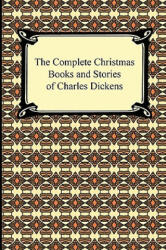 Complete Christmas Books and Stories of Charles Dickens - Charles Dickens (2009)