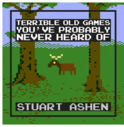 Terrible Old Games You've Probably Never Heard Of - Stuart Ashen (ISBN: 9781783522569)
