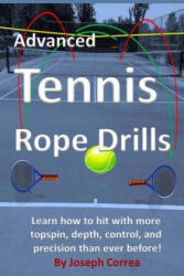 Advanced Tennis Rope Drills: Learn how to improve your spin, control, depth, and power on the court! - Joseph Correa (ISBN: 9781490321691)