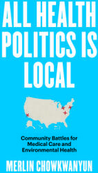 All Health Politics Is Local: Community Battles for Medical Care and Environmental Health (ISBN: 9781469667676)
