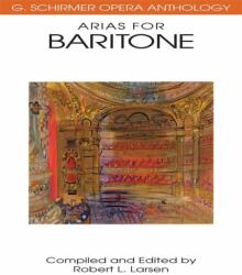 Arias for Baritone: G. Schirmer Opera Anthology - Robert L. Larsen, Hal Leonard Publishing Corporation (2005)