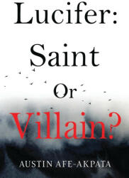 Lucifer: Saint or Villain? - Austin Afe-Akpata (ISBN: 9781800747999)