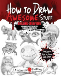 How to Draw Awesome Stuff: Chilling Creations: A Drawing Guide for Teachers and Students - Catherine V Holmes (ISBN: 9781956769791)