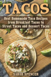 Tacos: Best Homemade Taco Recipes from Breakfast Tacos to Street Tacos and Dessert Tacos - Sarah Spencer (2018)