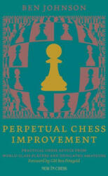 Perpetual Chess Improvement: Practical Chess Advice from World-Class Players and Dedicated Amateurs (2023)