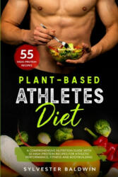 Plant-Based Athletes Diet: A Comprehensive Nutrition Guide with 55 High-Protein Recipes for Athletic Performance, Fitness and Bodybuilding. Full - Angela Collins, Joan Corbyn, Sylvester Baldwin (2020)