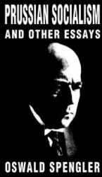 Prussian Socialism and Other Essays - Oswald Spengler (2018)