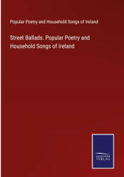 Street Ballads. Popular Poetry and Household Songs of Ireland (2022)