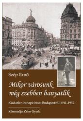 Szép Ernő: Mikor városunk még szebben hanyatlik - Kiadatlan hírlapi írásai Budapestről 1911-1952 (2023)