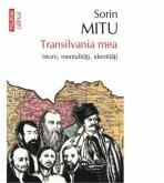 Transilvania mea. Istorii, mentalitati, identitati - Sorin Mitu (2013)