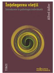 Intelegerea vietii - Alfred Adler. Traducere de Raluca Hurduc (2013)