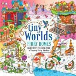 Tiny Worlds: Fairy Homes: An Artist's Coloring Book of Whimsical Miniatures and Dreamy Fairy Abodes - Oxton, Alex (ISBN: 9781250335234)
