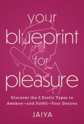 Your Blueprint for Pleasure: Discover the 5 Erotic Types to Awaken--And Fulfill--Your Desires - Jaiya (ISBN: 9781454950035)