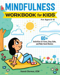 Mindfulness Workbook for Kids: 60+ Activities to Focus, Stay Calm, and Make Good Choices - Hannah Sherman (ISBN: 9781647396756)