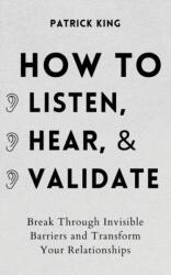 How to Listen, Hear, and Validate - Patrick King (ISBN: 9781647432416)