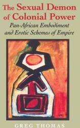 The Sexual Demon of Colonial Power: Pan-African Embodiment and Erotic Schemes of Empire (ISBN: 9780253218940)