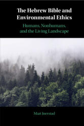 The Hebrew Bible and Environmental Ethics: Humans Nonhumans and the Living Landscape (ISBN: 9781108700665)