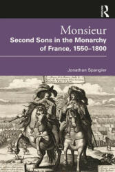 Monsieur. Second Sons in the Monarchy of France, 1550-1800 - Spangler, Jonathan (ISBN: 9780367761943)