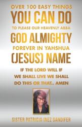 Over 100 Easy Things You Can Do to Please Our Heavenly Abba God Almighty Forever in Yahshua (ISBN: 9781664202535)