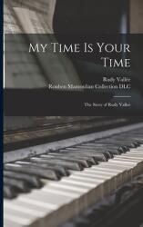 My Time is Your Time; the Story of Rudy Vallee (ISBN: 9781013822056)