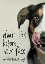 What I Lick Before Your Face: And Other Haikus by Dogs (2019)