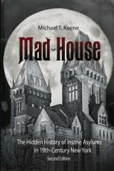 Madhouse: The Hidden History of Insane Asylums in 19th Century New York (ISBN: 9780998850825)