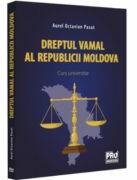Dreptul vamal al Republicii Moldova. Curs universitar - Aurel Octavian Pasat (ISBN: 9786062618070)