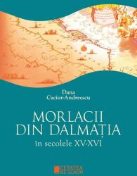 Morlacii din Dalmatia in secolele XV-XVI - Dana Caciur-Andreescu (ISBN: 9786065376519)