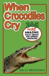 When Crocodiles Cry: 365 More Amazing Facts About the Animal Kingdom (ISBN: 9781988983080)