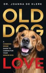 Old Dog Love: A Common-Sense Guide to Caring for Your Senior Dog (ISBN: 9781952069185)