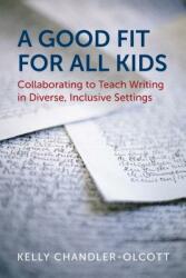 A Good Fit for All Kids: Collaborating to Teach Writing in Diverse Inclusive Settings (ISBN: 9781682533437)