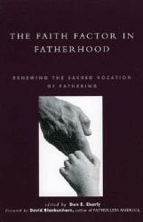 The Faith Factor in Fatherhood: Renewing the Sacred Vocation of Fathering (ISBN: 9780739100806)